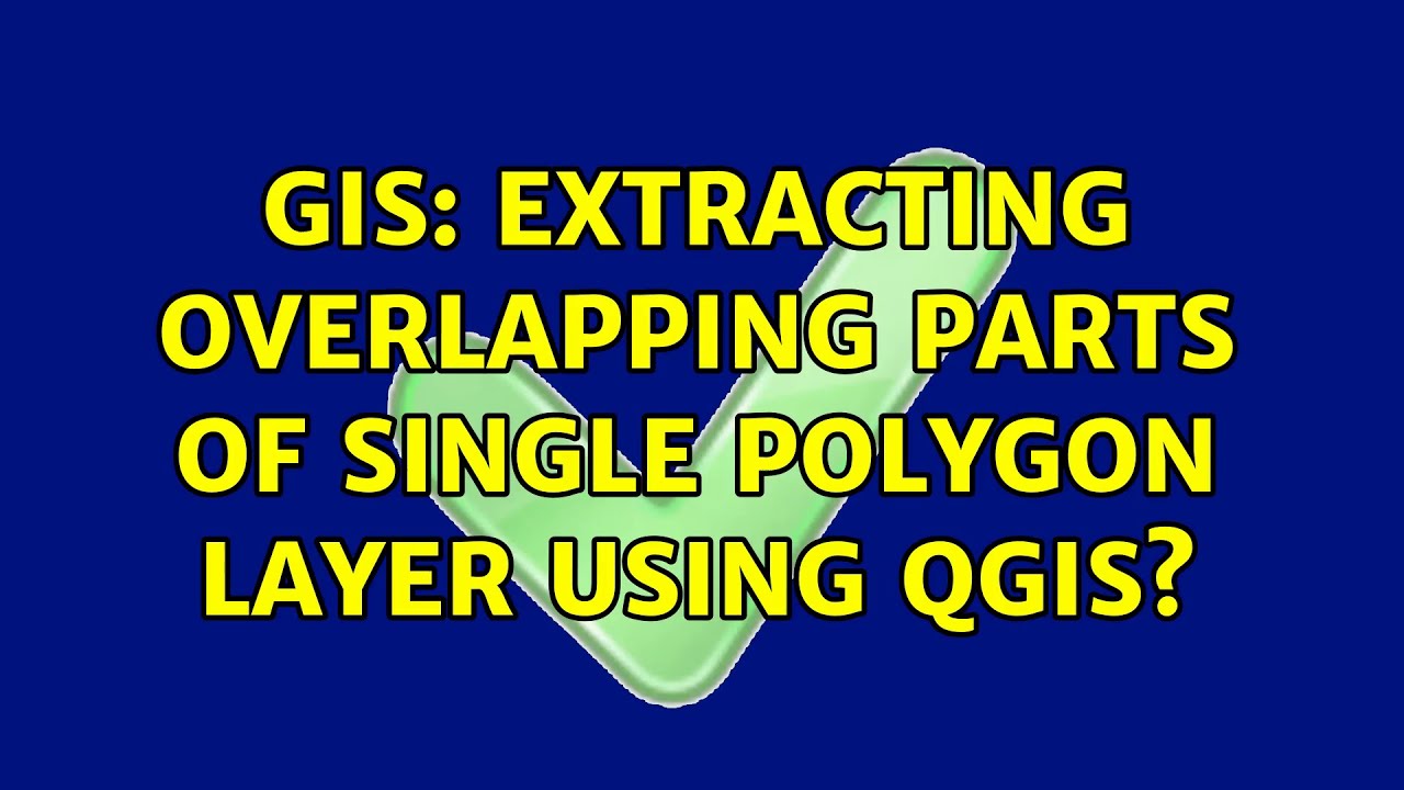 GIS: Extracting Overlapping Parts of Single Polygon Layer using QGIS ...
