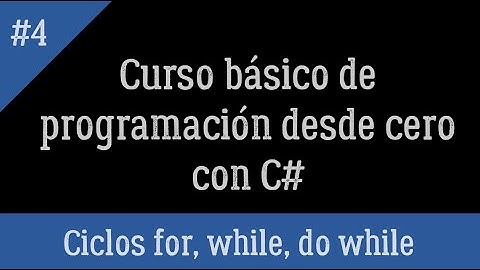Curso básico de programación desde 0 con C# - 4 Ciclos for, while y do while