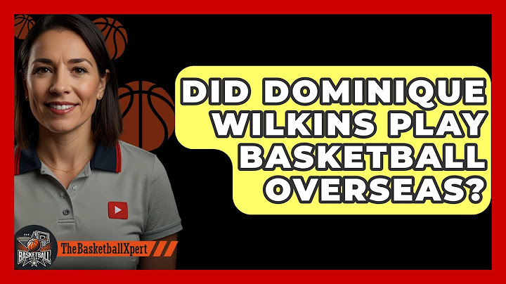 Ar Dominique'as Wilkinsas žaidė krepšinį užsienyje? - „Basketball Xpert“.