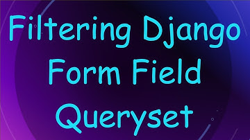 Filtering Django Form Field Queryset