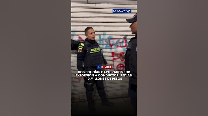 Dos policías capturados por extorsión a conductor, pedían 10 millones de pesos