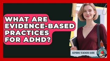 What Are Evidence-Based Practices For ADHD? - Aspiring Teacher Guide