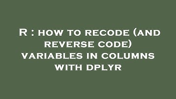 R : how to recode (and reverse code) variables in columns with dplyr