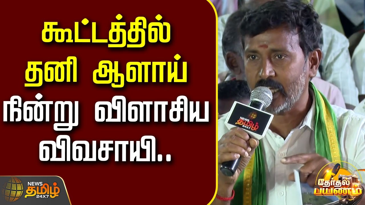 Therthal Payanam | கூட்டத்தில் தனி ஆளாய் நின்று விளாசிய விவசாயி..