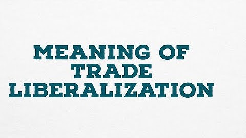 MEANING OF TRADE LIBERALIZATION