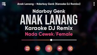 Karaoke Anak Lanang - Ndarboy Genk (Karaoke DJ Remix) Nada Cewek/Female
