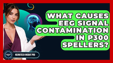 What Causes EEG Signal Contamination In P300 Spellers? - Neurotech Insight Pro