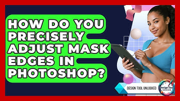 How Do You Precisely Adjust Mask Edges In Photoshop? - Design Tool Unlocked