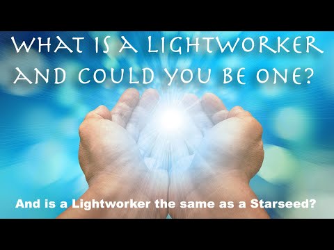 "WHAT IS A LIGHTWORKER?" Could you be one? And is a Lightworker the same as a Starseed?