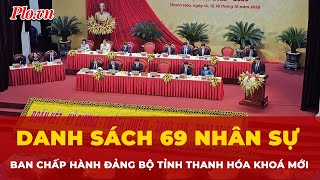 Danh sách 69 nhân sự Ban chấp hành Đảng bộ tỉnh Thanh Hóa khoá mới | Tin nhanh PLO