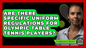 Are There Specific Uniform Regulations For Olympic Table Tennis Players? - The Racket Xpert