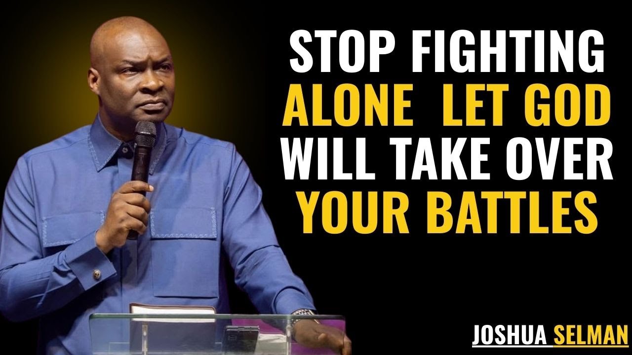 Stop Fighting Alone  Let God will Take Over Your Battles | Joshua Selman