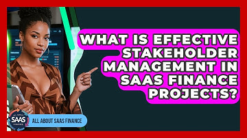 What Is Effective Stakeholder Management In SaaS Finance Projects? - All About SaaS Finance