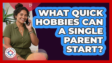 What quick hobbies can a single parent start?