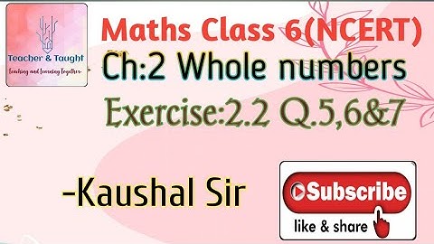 Maths Class 6(NCERT) Chapter: 2(Whole Numbers) Exercise:2.2 Q5, Q6, Q7