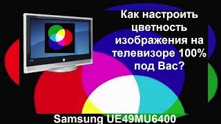 Как настроить цветность изображения на телевизоре 100% под Вас?(Samsung UE49MU6400) Как настроить цветность изображения на телевизоре 100% под Вас?(Samsung UE49MU6400)