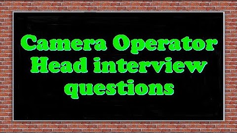 Camera Operator Head interview questions
