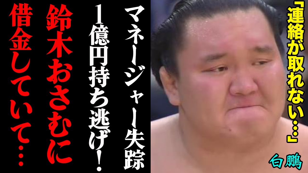 白鵬 1億円持ち逃げ その件はですね 失踪した大物マネージャーの裏の顔がヤバい 賭博関与 鈴木おさむに借金も Youtube