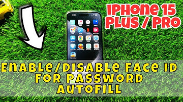 iPhone 15 / Plus / Pro Enable/Disable Face ID For Password AutoFill