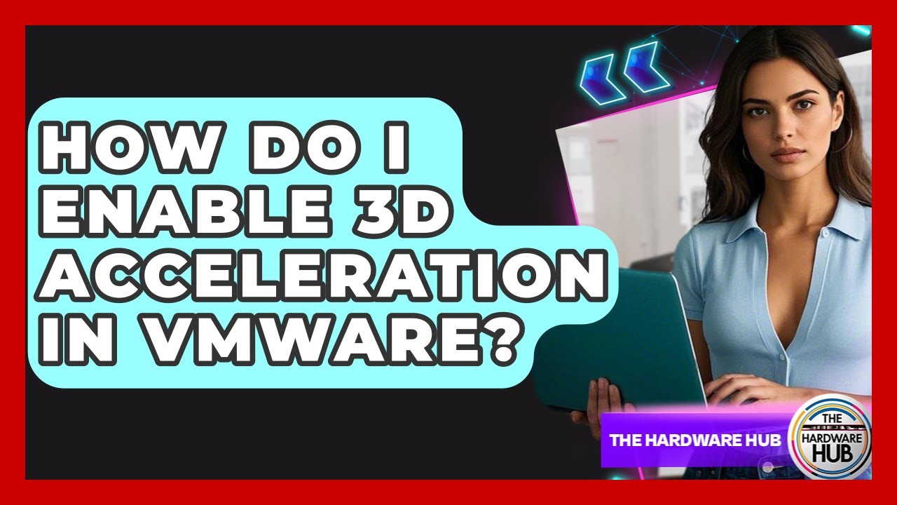 How Do I Enable 3D Acceleration In VMware? - The Hardware Hub