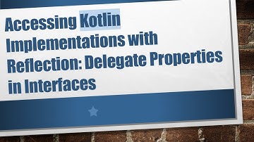 Accessing Kotlin Implementations with Reflection: Delegate Properties in Interfaces
