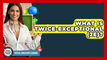 What Is Twice-Exceptional (2e)? - Special Education Learning