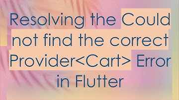 Resolving the Could not find the correct Provider Cart  Error in Flutter