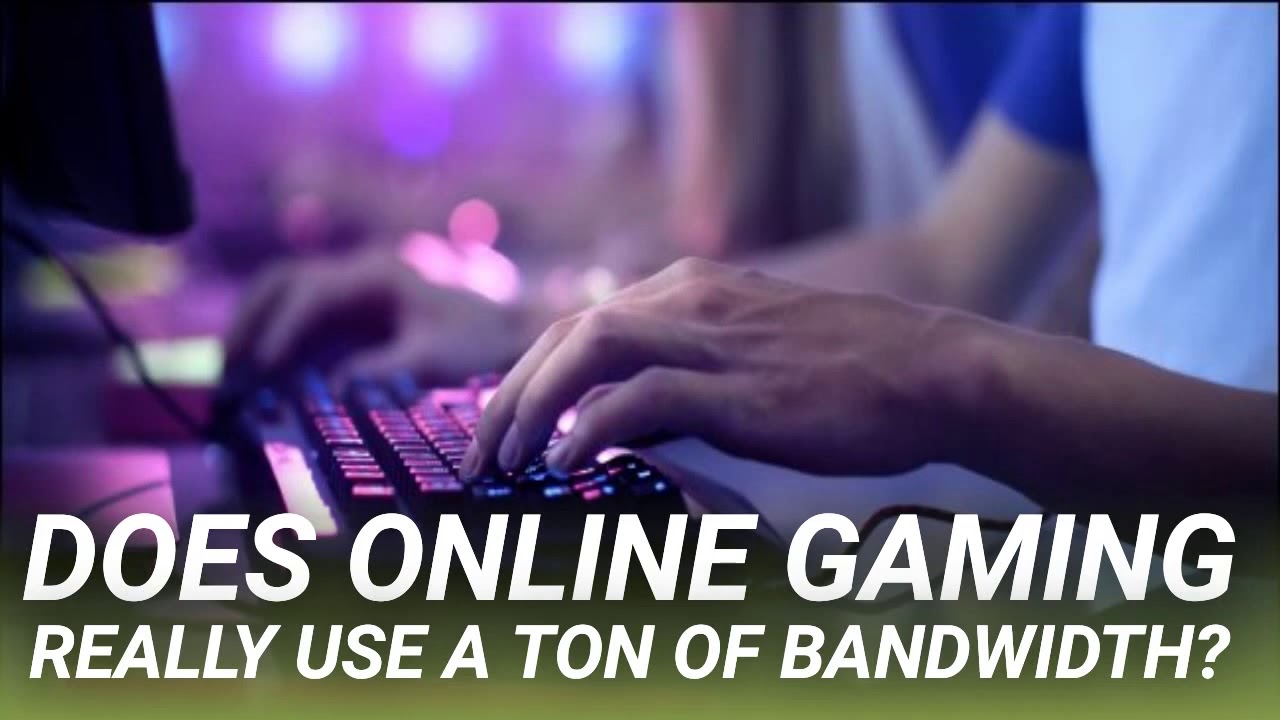 Does Online Gaming Really Use A Ton Of Bandwidth YouTube