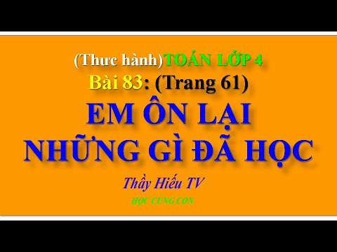 Video ???? Toán lớp 4|Bài 83-EM ÔN LẠI NHỮNG GÌ ĐÃ HỌC - youtube