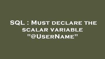 SQL : Must declare the scalar variable "@UserName"
