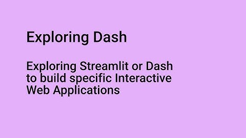 Part 2 - Exploring Streamlit or Dash to build specific Interactive Web Applications