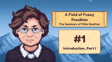Félix Guattari: A Field of Fuzzy Possibles #1 | Introduction to the Seminar