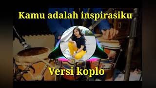 KAMU ADALAH INSPIRASIKU (VERSI KOPLO)