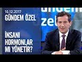 Bizi biz yapan hormonlar mı? - Gündem Özel 10.12.2017 Pazar