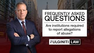FAQ: Are Institutions Legally Required to Report Abuse | Fulginiti Law