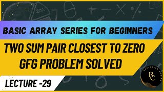 Two Sum |Pair Closest to 0 | Basic Array Series for Beginners |Java| Lecture-29 | GFG Problem Solved