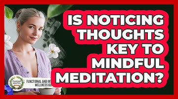 Is Noticing Thoughts Key To Mindful Meditation?
