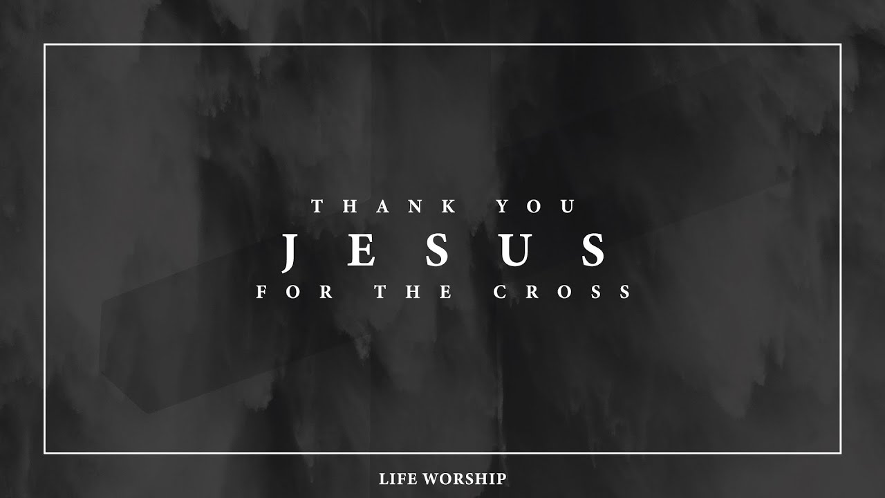 Thank You Jesus for the Cross | LIFE Worship | Official Lyric ...