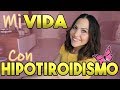 Mi vida con HIPOTIROIDISMO AUTOINMUNE🦋 | ¿Gluten? ¿Infertilidad? Etc! | Carla Wonderland