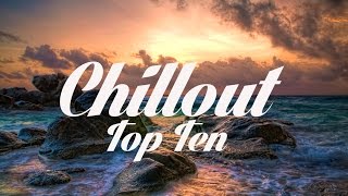 Chillout Top 10  The Best Chillout Songs Of All Time!