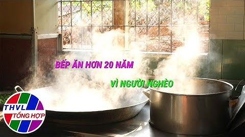 Hoa đẹp giữa đời thường: Bếp ăn hơn 20 năm vì người nghèo