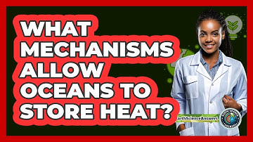What Mechanisms Allow Oceans To Store Heat?
