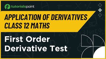Class 12 Maths | First Order Derivative Test | Application of Derivatives Class 12 | Tutorialspoint