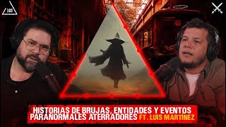Historias aterradoras de  Brujas, Entidades Y Eventos Paranormales |ft. Luis Martínez