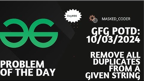 #86 | Remove all duplicates from a given string | gfg potd | 10-03-2024 | Problem Of The Day