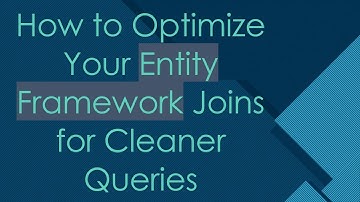 How to Optimize Your Entity Framework Joins for Cleaner Queries