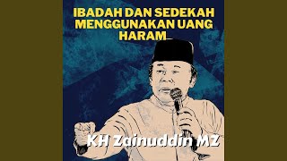 Ibadah dan Sedekah Menggunakan Uang Haram - Ceramah KH Zainuddin MZ