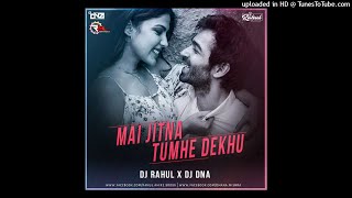 Mai Jitna Tumhe Dekhu (Remix) DJ RAHUL X DJ DNA(