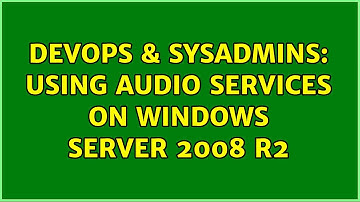 DevOps & SysAdmins: Using audio services on Windows Server 2008 R2