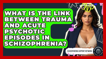 What Is The Link Between Trauma And Acute Psychotic Episodes In Schizophrenia?